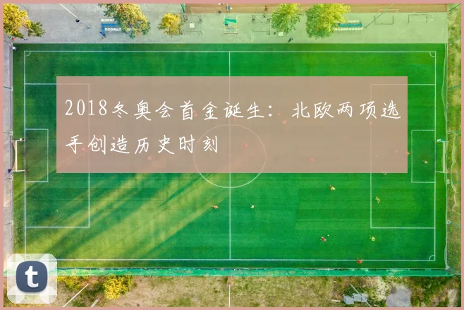 2018冬奥会首金诞生：北欧两项选手创造历史时刻