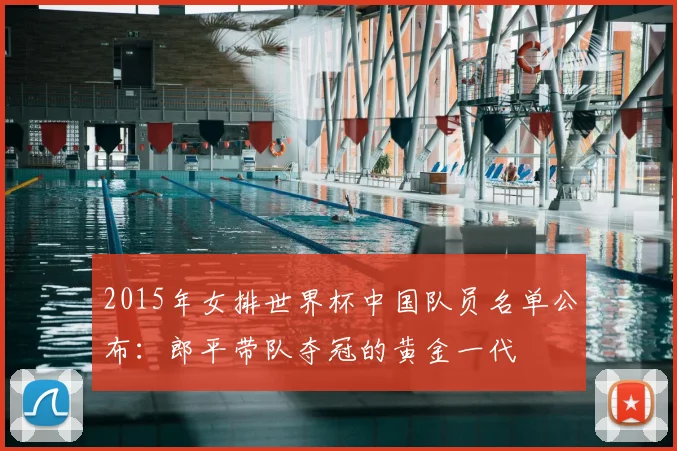 2015年女排世界杯中国队员名单公布：郎平带队夺冠的黄金一代