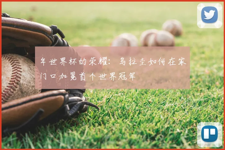 年世界杯的荣耀：乌拉圭如何在家门口加冕首个世界冠军